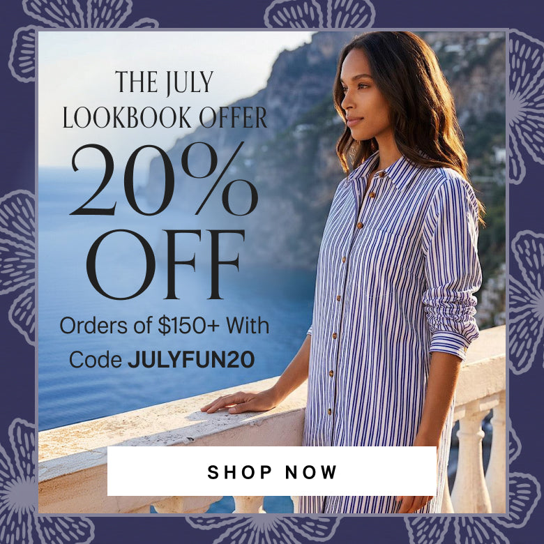 Woman with striped button up dress standing on balcony overlooking ocean.

H: The July Lookbook Offer 

SH: 20% Off $150+ With Code JULYFUN2020 

B: Step into your Italian escape with pieces made for living beautifully. 

CTA: SHOP NOW 
